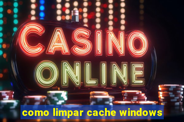 como limpar cache windows